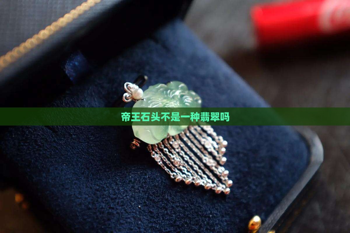 帝王石头不是一种翡翠吗