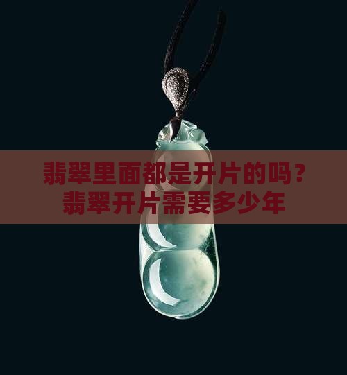 翡翠里面都是开片的吗？翡翠开片需要多少年