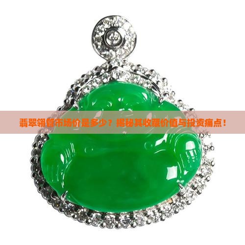 翡翠翎管市场价是多少？揭秘其收藏价值与投资痛点！