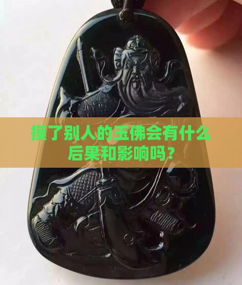摸了别人的玉佛会有什么后果和影响吗？