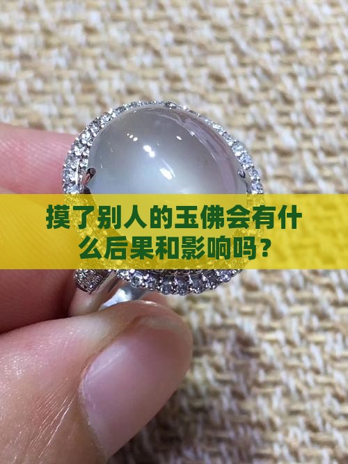 摸了别人的玉佛会有什么后果和影响吗？