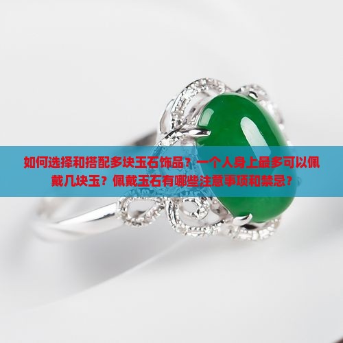 如何选择和搭配多块玉石饰品？一个人身上最多可以佩戴几块玉？佩戴玉石有哪些注意事项和禁忌？