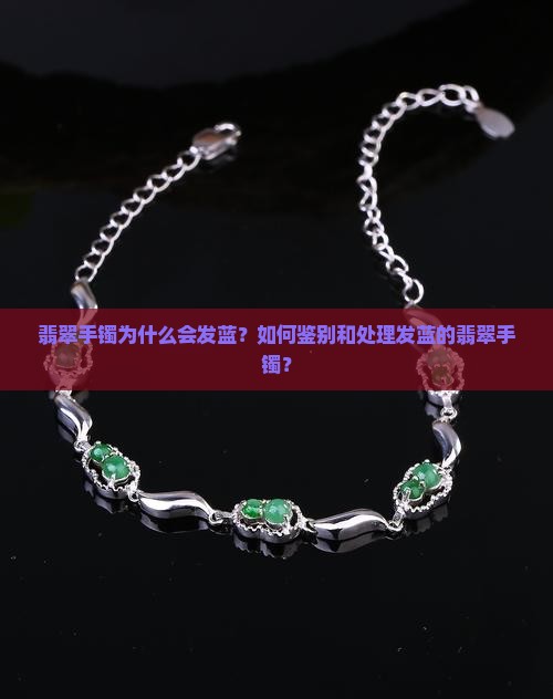 翡翠手镯为什么会发蓝？如何鉴别和处理发蓝的翡翠手镯？