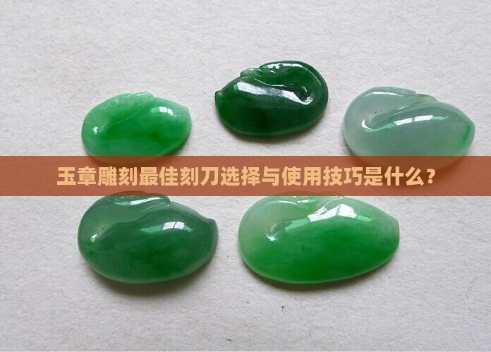玉章雕刻最佳刻刀选择与使用技巧是什么？
