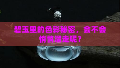 碧玉里的色彩秘密，会不会悄悄溜走呢？