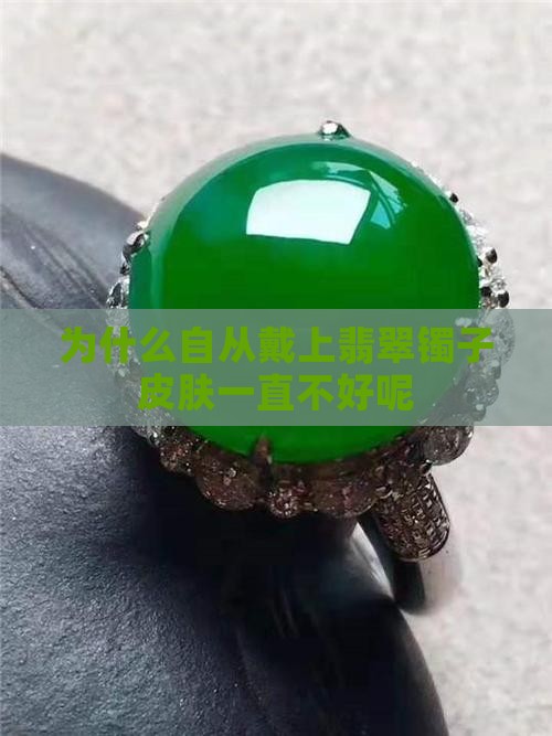 为什么自从戴上翡翠镯子皮肤一直不好呢