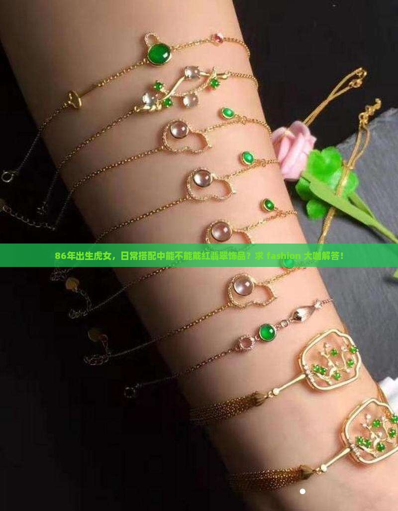 86年出生虎女，日常搭配中能不能戴红翡翠饰品？求 fashion 大咖解答！