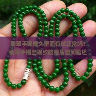 翡翠手镯戴久里面有纹正常吗？翡翠手镯出现纹路是质量问题还是自然现象？