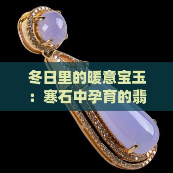 冬日里的暖意宝玉：寒石中孕育的翡翠奇迹