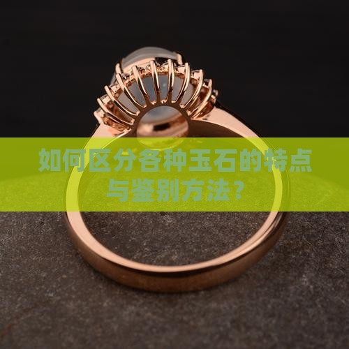 如何区分各种玉石的特点与鉴别方法？