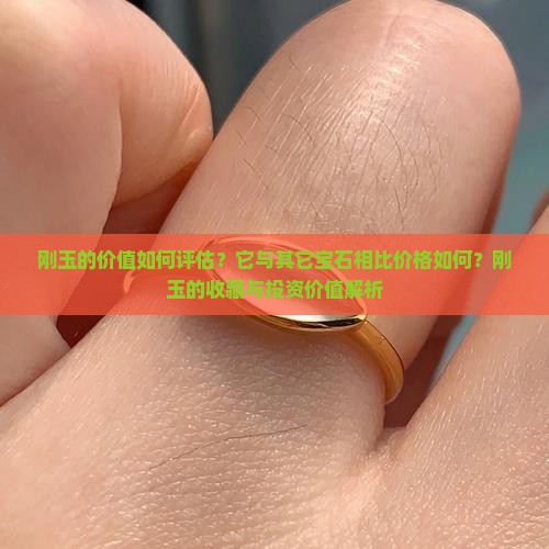 刚玉的价值如何评估？它与其它宝石相比价格如何？刚玉的收藏与投资价值解析