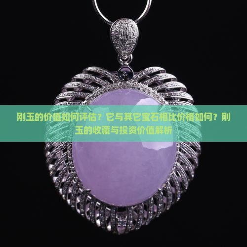 刚玉的价值如何评估？它与其它宝石相比价格如何？刚玉的收藏与投资价值解析