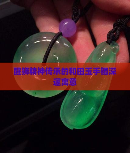 醒狮精神传承的和田玉手镯深邃寓意
