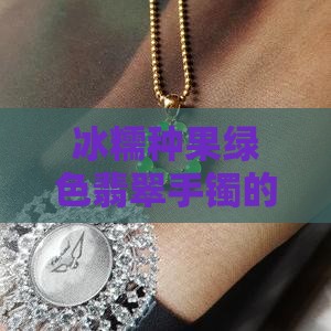 冰糯种果绿色翡翠手镯的品质与价值分析