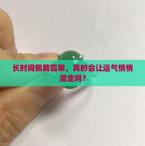 长时间佩戴翡翠，真的会让运气悄悄溜走吗？