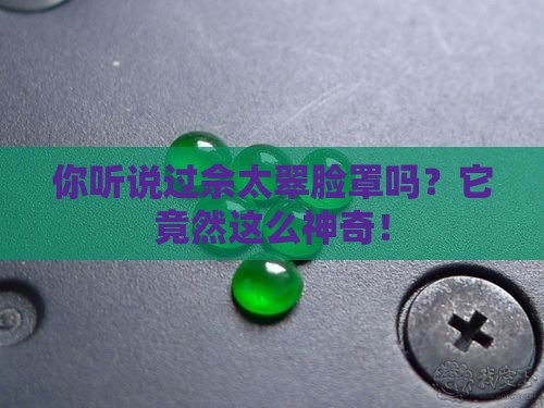 你听说过佘太翠脸罩吗？它竟然这么神奇！