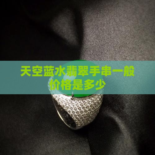 天空蓝水翡翠手串一般价格是多少