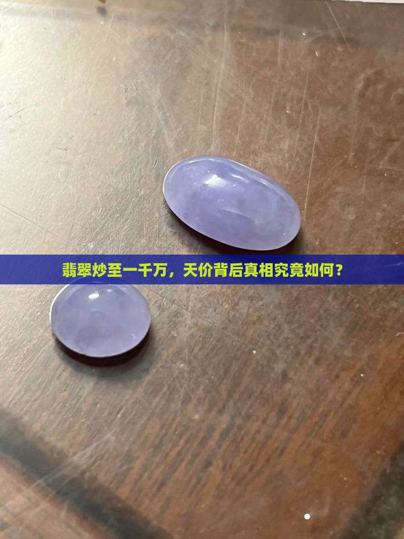 翡翠炒至一千万，天价背后真相究竟如何？