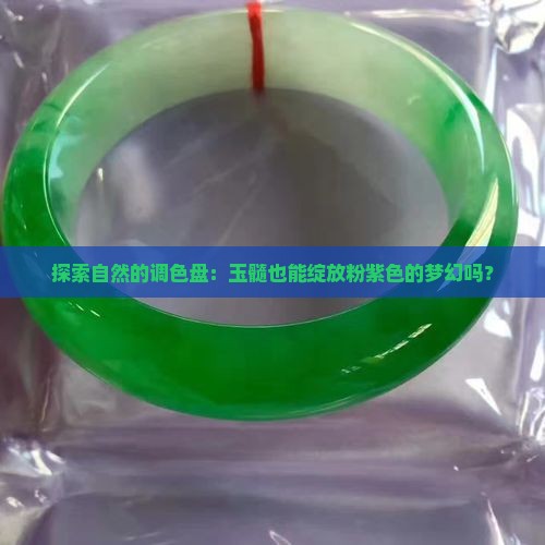 探索自然的调色盘：玉髓也能绽放粉紫色的梦幻吗？