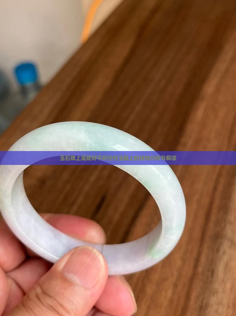 玉石牌上是蛇好不好古代玉器上的纹饰分析与解读