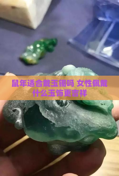 鼠年适合戴玉镯吗 女性佩戴什么玉饰更吉祥