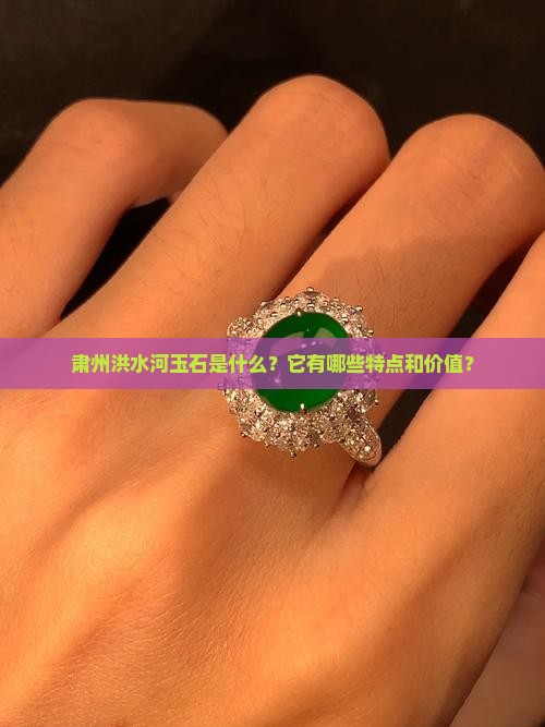 肃州洪水河玉石是什么？它有哪些特点和价值？