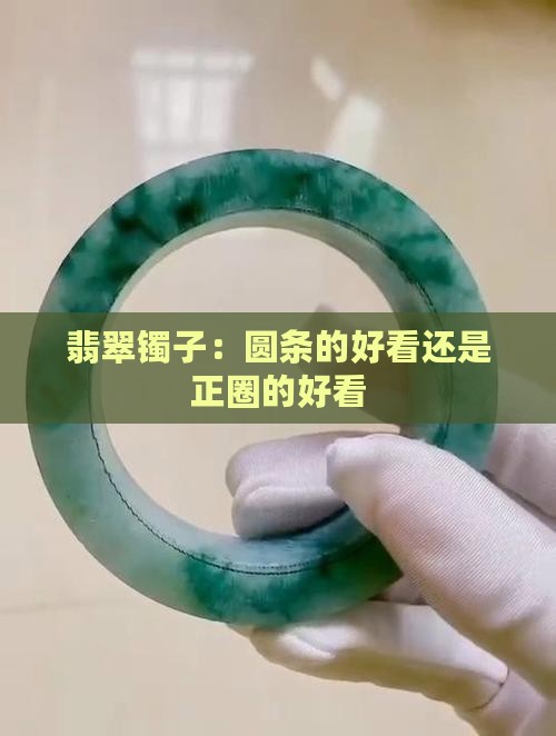 翡翠镯子：圆条的好看还是正圈的好看