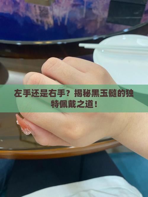 左手还是右手？揭秘黑玉髓的独特佩戴之道！