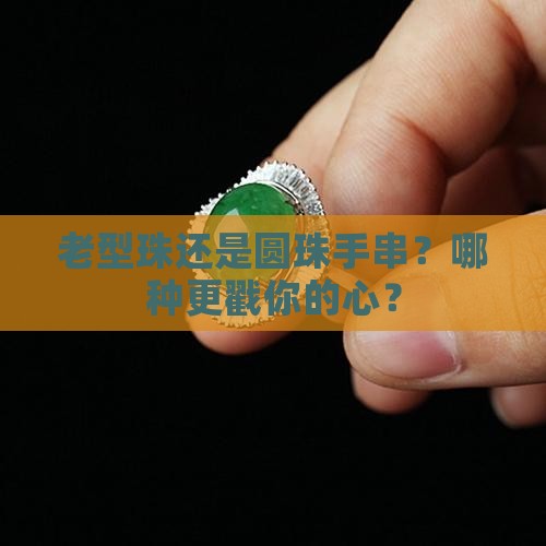 老型珠还是圆珠手串？哪种更戳你的心？