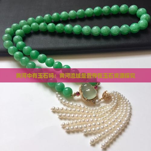 黄河中有玉石吗：黄河流域是否存在玉石资源探究