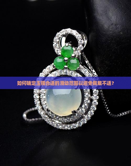 如何确定玉镯合适的滑动范围以避免佩戴不适？