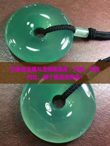 石英岩玉镯与玉髓镯品质、价格、保养对比，哪个更适合购买？
