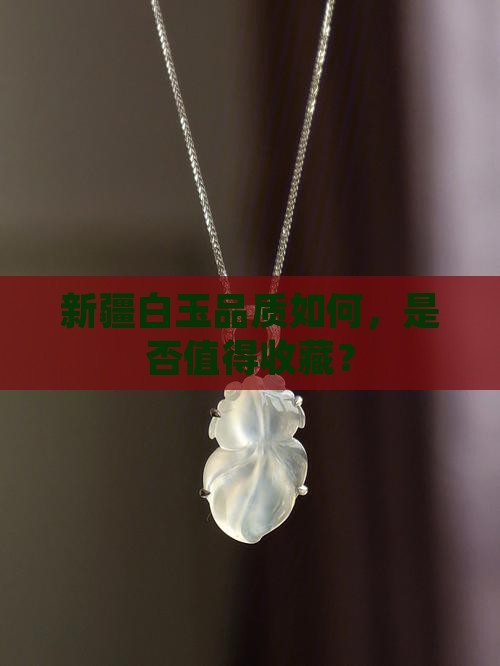新疆白玉品质如何，是否值得收藏？