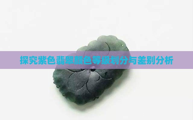 探究紫色翡翠颜色等级划分与差别分析