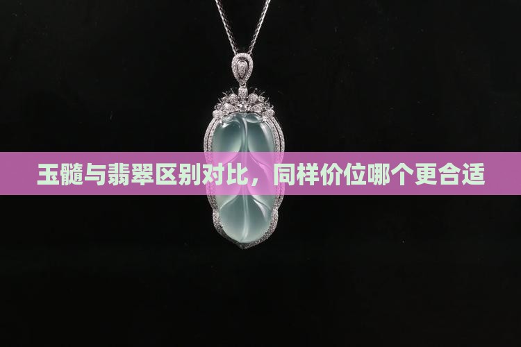 玉髓与翡翠区别对比，同样价位哪个更合适