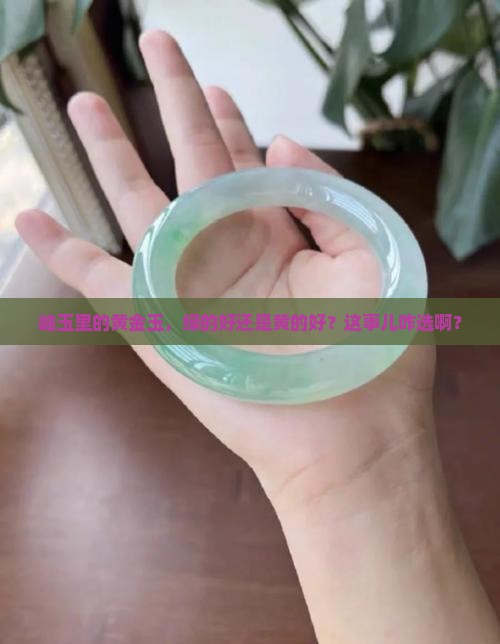 岫玉里的黄金玉，绿的好还是黄的好？这事儿咋选啊？