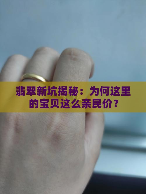 翡翠新坑揭秘：为何这里的宝贝这么亲民价？
