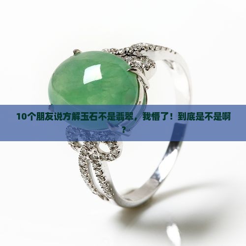 10个朋友说方解玉石不是翡翠，我懵了！到底是不是啊？