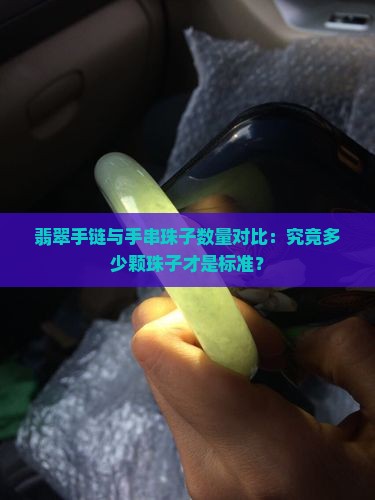 翡翠手链与手串珠子数量对比：究竟多少颗珠子才是标准？