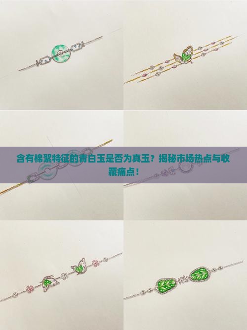 含有棉絮特征的青白玉是否为真玉？揭秘市场热点与收藏痛点！