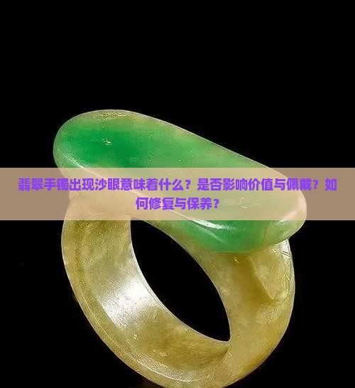 翡翠手镯出现沙眼意味着什么？是否影响价值与佩戴？如何修复与保养？