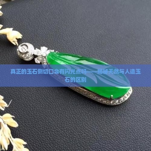 真正的玉石侧切口会有闪光点吗——揭秘天然与人造玉石的区别