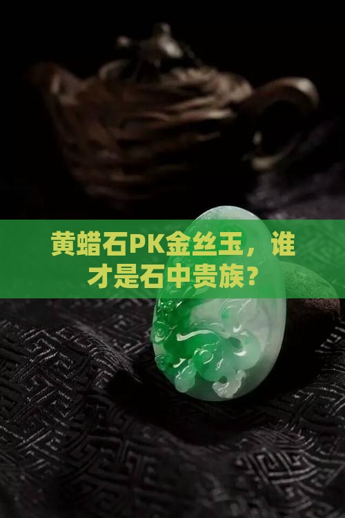 黄蜡石PK金丝玉，谁才是石中贵族？