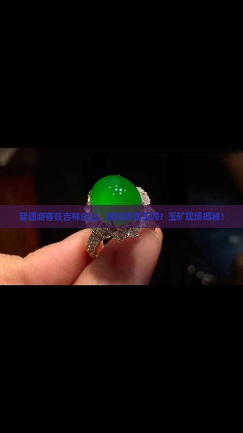 普通游客在吉林白山，能挖到美玉吗？玉矿现场揭秘！