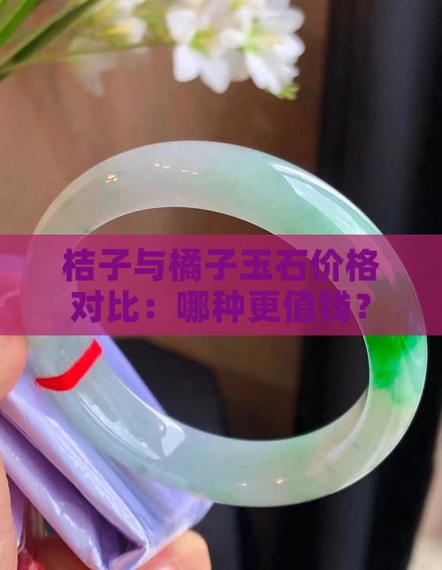 桔子与橘子玉石价格对比：哪种更值钱？