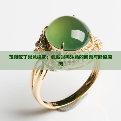 玉佩散了寓意探究：佩戴时需注意的问题与断裂原因