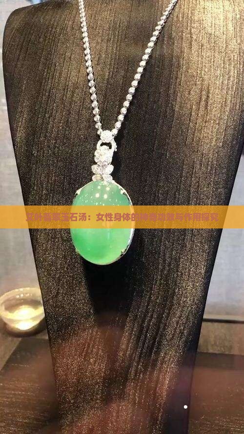 艾叶翡翠玉石汤：女性身体的神奇功效与作用探究