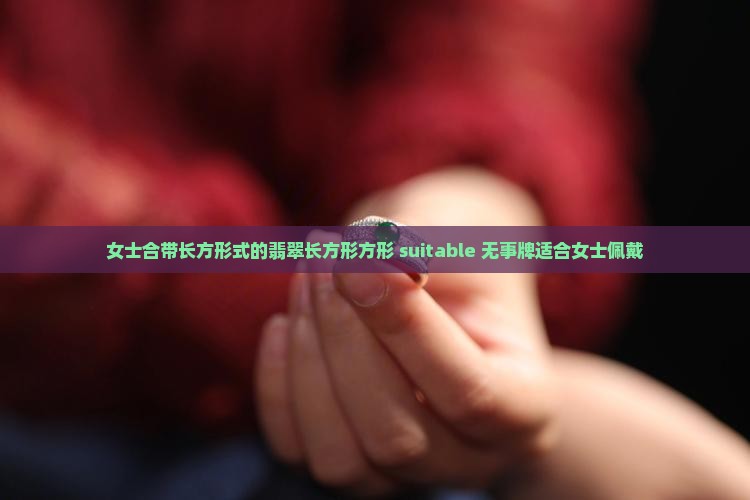 女士合带长方形式的翡翠长方形方形 suitable 无事牌适合女士佩戴