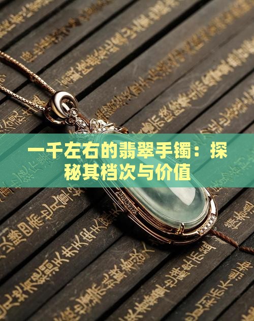 一千左右的翡翠手镯：探秘其档次与价值