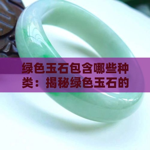 绿色玉石包含哪些种类：揭秘绿色玉石的世界